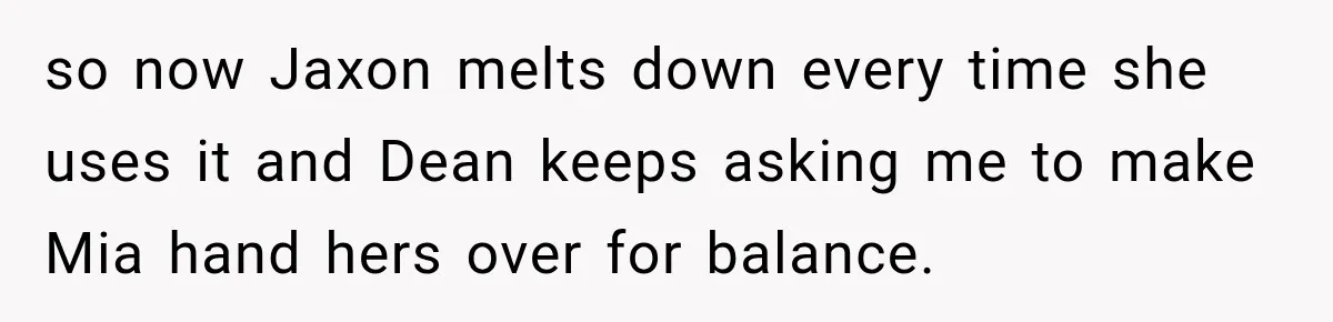 Husband Throws Stepdaughter’s Phone Into a Lake to “Make Things Fair,” Wife Walks Out of the Reunion so now Jaxon melts down every time she uses it and Dean keeps asking me to make Mia hand hers over for balance.