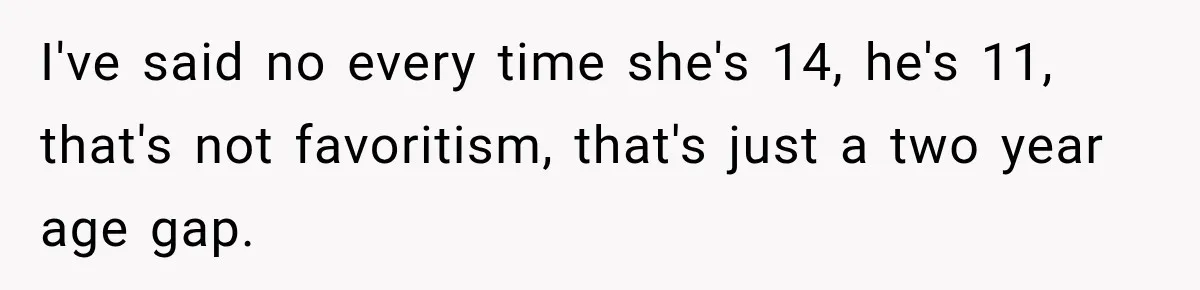 Husband Throws Stepdaughter’s Phone Into a Lake to “Make Things Fair,” Wife Walks Out of the Reunion I've said no every time she's 14, he's 11, that's not favoritism, that's just a two year age gap.