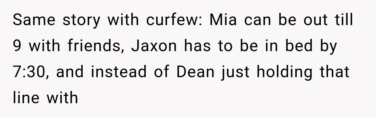 Husband Throws Stepdaughter’s Phone Into a Lake to “Make Things Fair,” Wife Walks Out of the Reunion Same story with curfew: Mia can be out till 9 with friends, Jaxon has to be in bed by 7:30, and instead of Dean just holding that line with