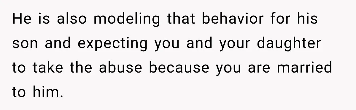 Husband Throws Stepdaughter’s Phone Into a Lake to “Make Things Fair,” Wife Walks Out of the Reunion He is also modeling that behavior for his son and expecting you and your daughter to take the abuse because you are married to him.