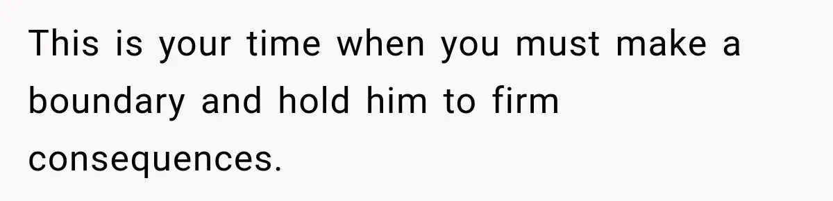 Husband Throws Stepdaughter’s Phone Into a Lake to “Make Things Fair,” Wife Walks Out of the Reunion This is your time when you must make a boundary and hold him to firm consequences.