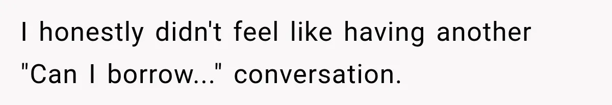 Neighbor Keeps Borrowing Everything, So Woman Stops Answering the Door Even When She’s Home I honestly didn't feel like having another "Can I borrow..." conversation.