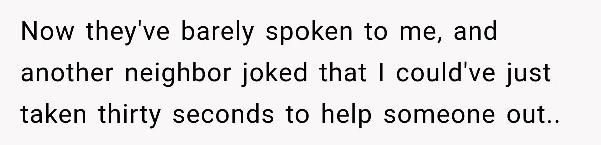 Neighbor Keeps Borrowing Everything, So Woman Stops Answering the Door Even When She’s Home Now they've barely spoken to me, and another neighbor joked that I could've just taken thirty seconds to help someone out..