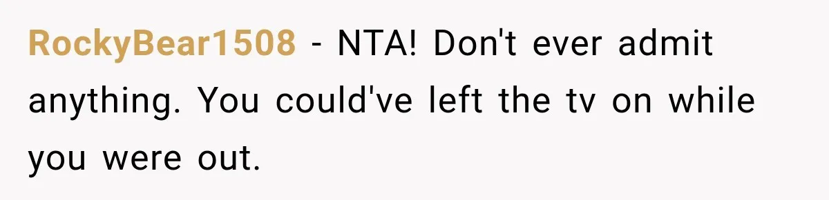 Neighbor Keeps Borrowing Everything, So Woman Stops Answering the Door Even When She’s Home RockyBear1508 − NTA! Don't ever admit anything. You could've left the tv on while you were out.