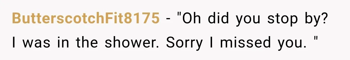 Neighbor Keeps Borrowing Everything, So Woman Stops Answering the Door Even When She’s Home ButterscotchFit8175 − "Oh did you stop by? I was in the shower. Sorry I missed you. "
