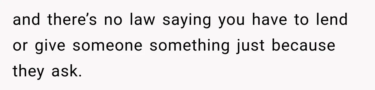 Neighbor Keeps Borrowing Everything, So Woman Stops Answering the Door Even When She’s Home and there’s no law saying you have to lend or give someone something just because they ask.