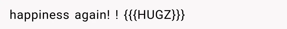 happiness again! ! {{{HUGZ}}}