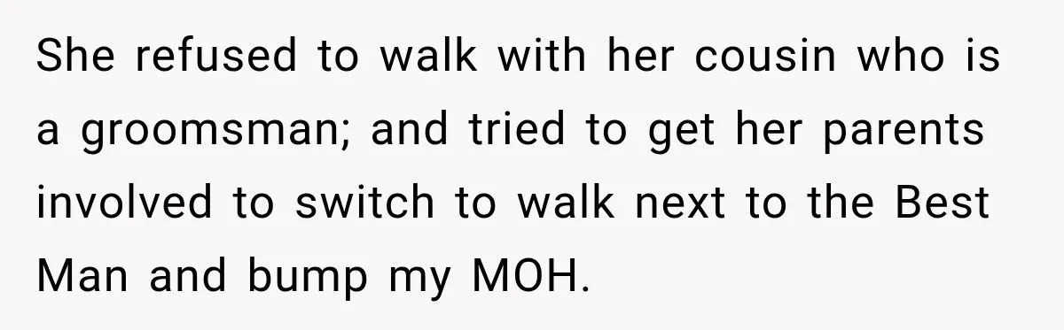 She refused to walk with her cousin who is a groomsman; and tried to get her parents involved to switch to walk next to the Best Man and bump my...
