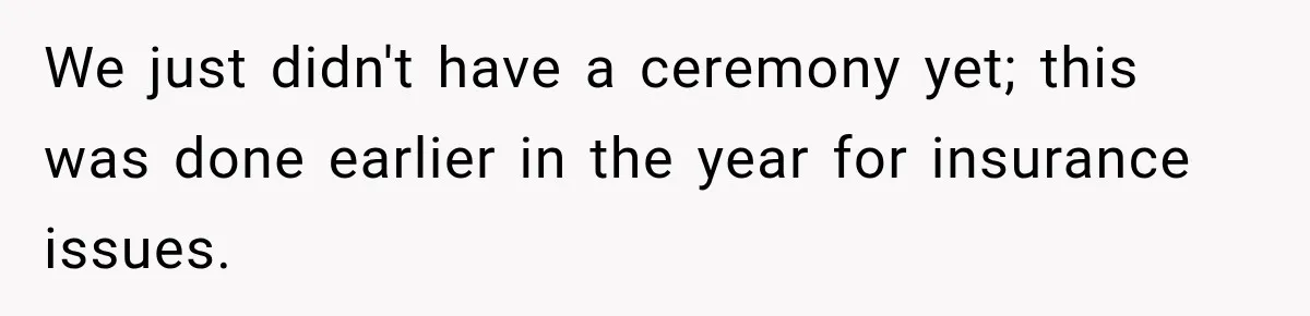 We just didn't have a ceremony yet; this was done earlier in the year for insurance issues.