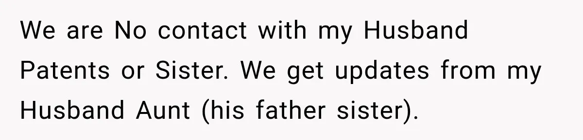 We are No contact with my Husband Patents or Sister. We get updates from my Husband Aunt (his father sister).