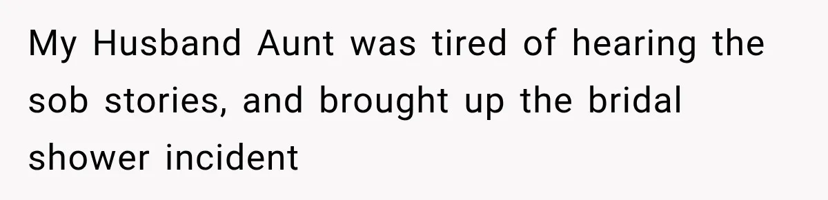 My Husband Aunt was tired of hearing the sob stories, and brought up the bridal shower incident
