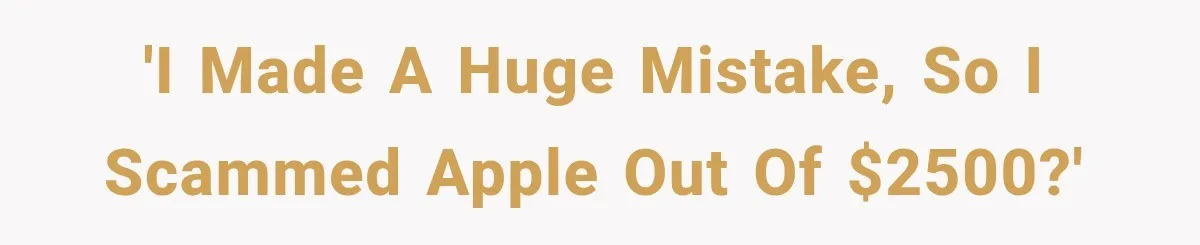 Man Destroyed His $2,500 MacBook Twice, But Apple’s Mistake Saved Him Thousands 'I made a huge mistake, so I scammed Apple out of $2500?'