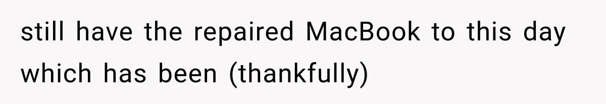 Man Destroyed His $2,500 MacBook Twice, But Apple’s Mistake Saved Him Thousands still have the repaired MacBook to this day which has been (thankfully)