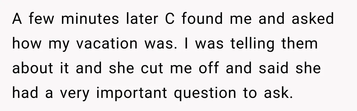 Coworker Asks Him to Be Her Man of Honor, Then Gets Angry When He Refuses A few minutes later C found me and asked how my vacation was. I was telling them about it and she cut me off and said she had a very...