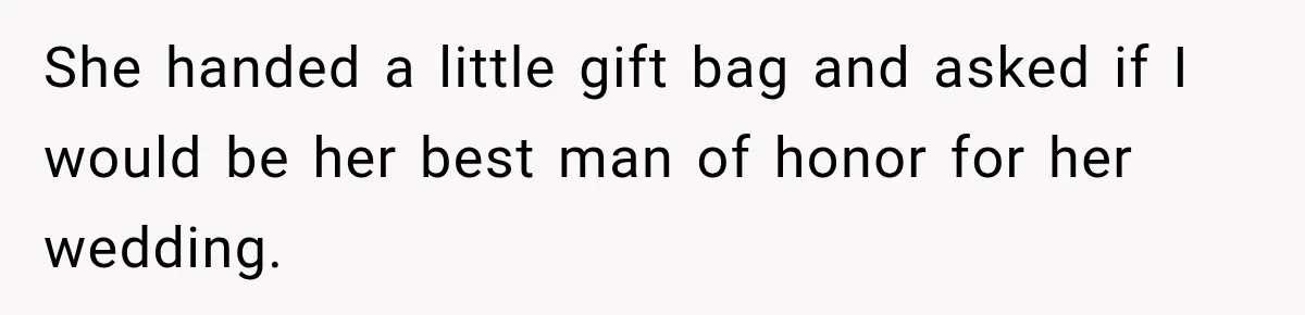 Coworker Asks Him to Be Her Man of Honor, Then Gets Angry When He Refuses She handed a little gift bag and asked if I would be her best man of honor for her wedding.