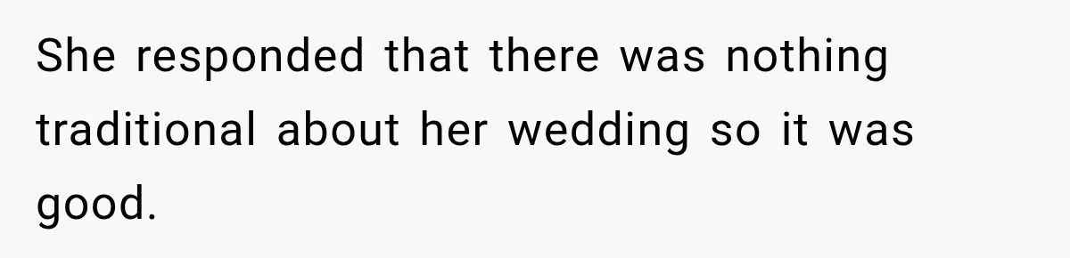 Coworker Asks Him to Be Her Man of Honor, Then Gets Angry When He Refuses She responded that there was nothing traditional about her wedding so it was good.