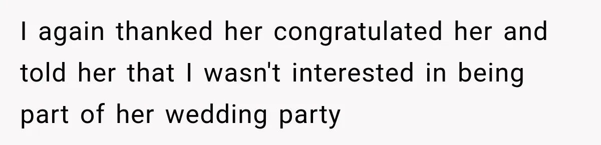 Coworker Asks Him to Be Her Man of Honor, Then Gets Angry When He Refuses I again thanked her congratulated her and told her that I wasn't interested in being part of her wedding party