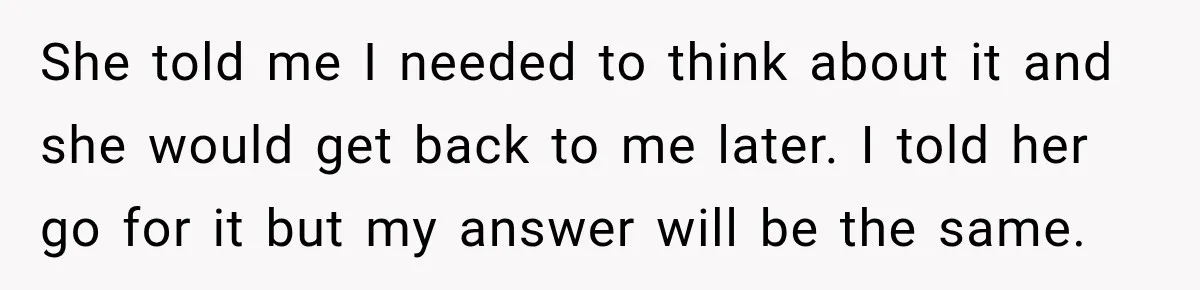 Coworker Asks Him to Be Her Man of Honor, Then Gets Angry When He Refuses She told me I needed to think about it and she would get back to me later. I told her go for it but my answer will be the same.