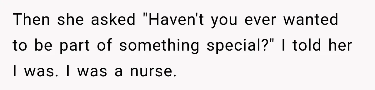 Coworker Asks Him to Be Her Man of Honor, Then Gets Angry When He Refuses Then she asked "Haven't you ever wanted to be part of something special?" I told her I was. I was a nurse.