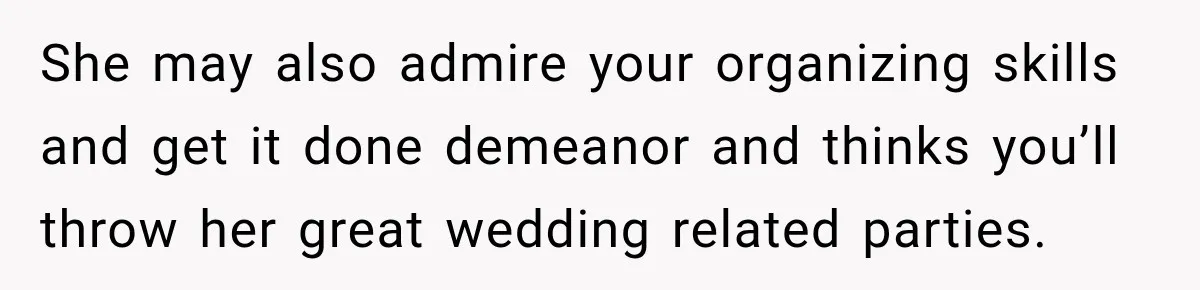 Coworker Asks Him to Be Her Man of Honor, Then Gets Angry When He Refuses She may also admire your organizing skills and get it done demeanor and thinks you’ll throw her great wedding related parties.