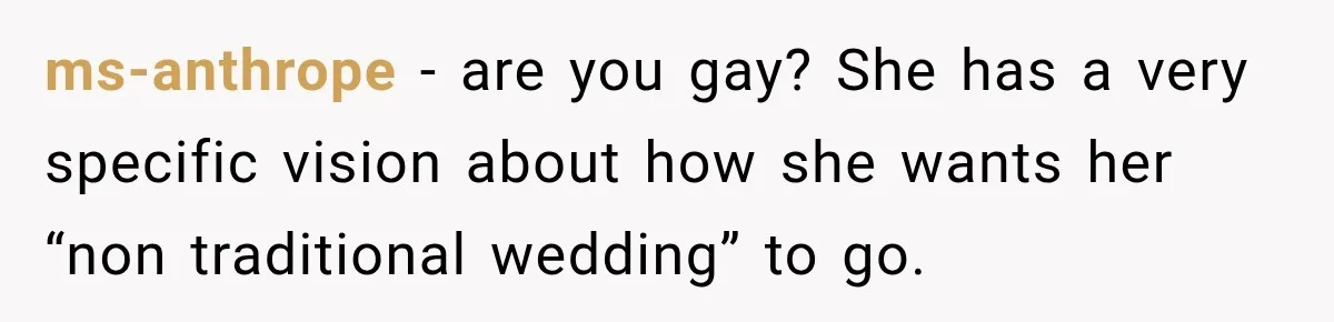 Coworker Asks Him to Be Her Man of Honor, Then Gets Angry When He Refuses ms-anthrope − are you gay? She has a very specific vision about how she wants her “non traditional wedding” to go.