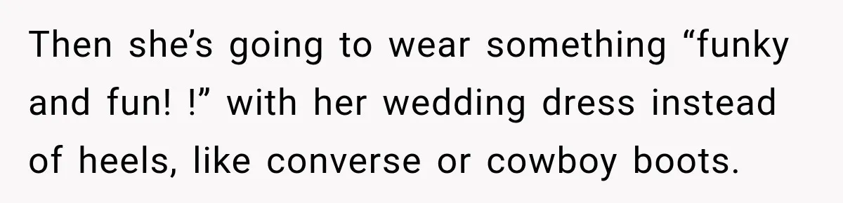 Coworker Asks Him to Be Her Man of Honor, Then Gets Angry When He Refuses Then she’s going to wear something “funky and fun! !” with her wedding dress instead of heels, like converse or cowboy boots.