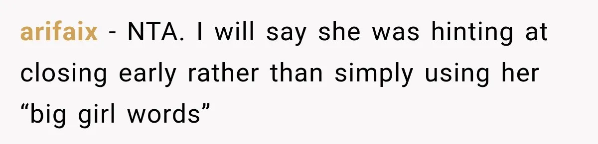 arifaix − NTA. I will say she was hinting at closing early rather than simply using her “big girl words”