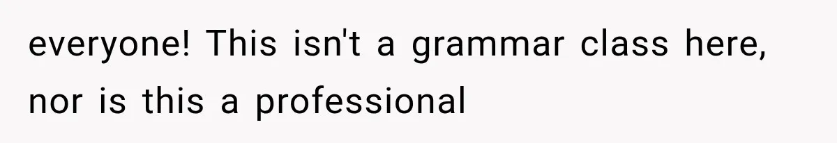Woman Cheats Twice, Then Gets Furious When Her Ex Finally Finds Someone Better everyone! This isn't a grammar class here, nor is this a professional