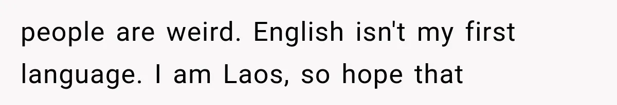 Woman Cheats Twice, Then Gets Furious When Her Ex Finally Finds Someone Better people are weird. English isn't my first language. I am Laos, so hope that