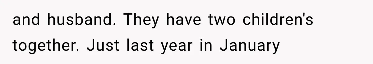 Woman Cheats Twice, Then Gets Furious When Her Ex Finally Finds Someone Better and husband. They have two children's together. Just last year in January