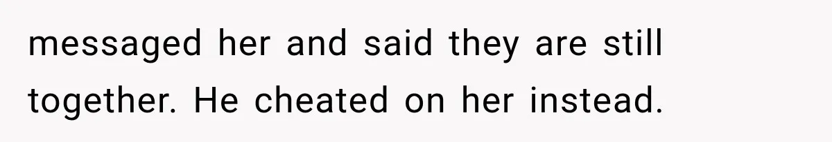 Woman Cheats Twice, Then Gets Furious When Her Ex Finally Finds Someone Better messaged her and said they are still together. He cheated on her instead.