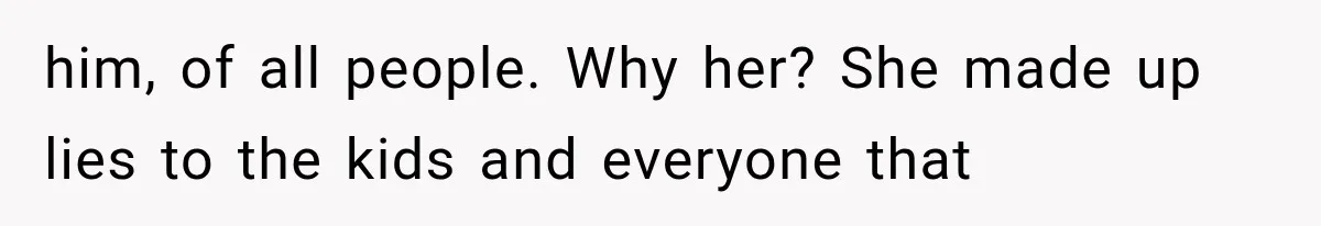 Woman Cheats Twice, Then Gets Furious When Her Ex Finally Finds Someone Better him, of all people. Why her? She made up lies to the kids and everyone that