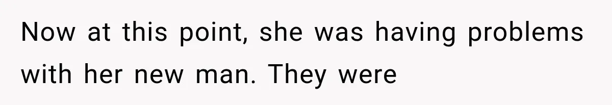Woman Cheats Twice, Then Gets Furious When Her Ex Finally Finds Someone Better Now at this point, she was having problems with her new man. They were