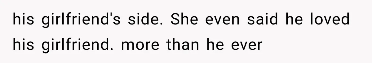 Woman Cheats Twice, Then Gets Furious When Her Ex Finally Finds Someone Better his girlfriend's side. She even said he loved his girlfriend. more than he ever