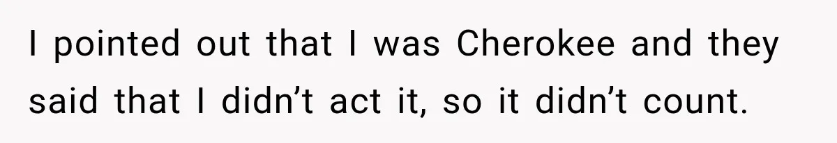 Woman Refuses to Change Her Name Because Her Friends Think It’s “Problematic,” Drama Explodes I pointed out that I was Cherokee and they said that I didn’t act it, so it didn’t count.