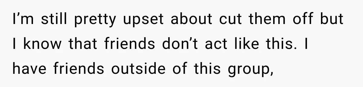 Woman Refuses to Change Her Name Because Her Friends Think It’s “Problematic,” Drama Explodes I’m still pretty upset about cut them off but I know that friends don’t act like this. I have friends outside of this group,