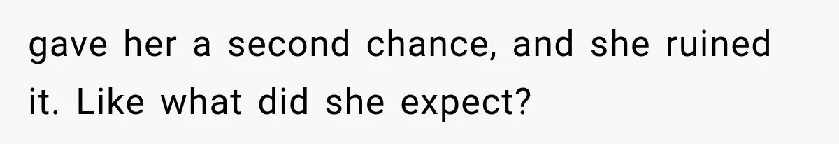 Woman Cheats Twice, Then Gets Furious When Her Ex Finally Finds Someone Better gave her a second chance, and she ruined it. Like what did she expect?