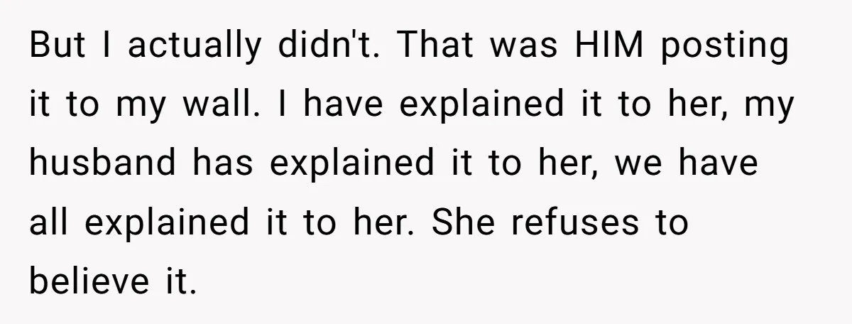 But I actually didn't. That was HIM posting it to my wall. I have explained it to her, my husband has explained it to her, we have all explained it...