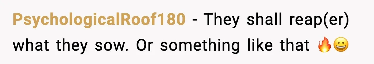 PsychologicalRoof180 − They shall reap(er) what they sow. Or something like that 🔥😀