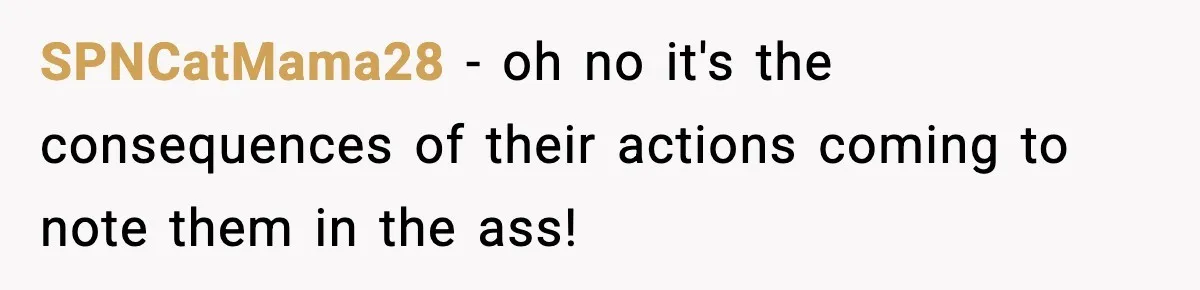 SPNCatMama28 − oh no it's the consequences of their actions coming to note them in the ass!