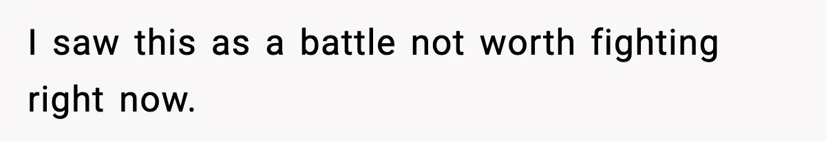 I saw this as a battle not worth fighting right now.