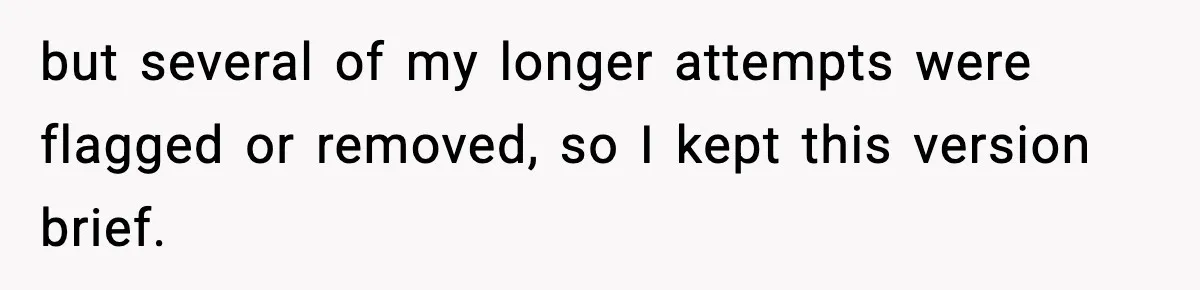 but several of my longer attempts were flagged or removed, so I kept this version brief.