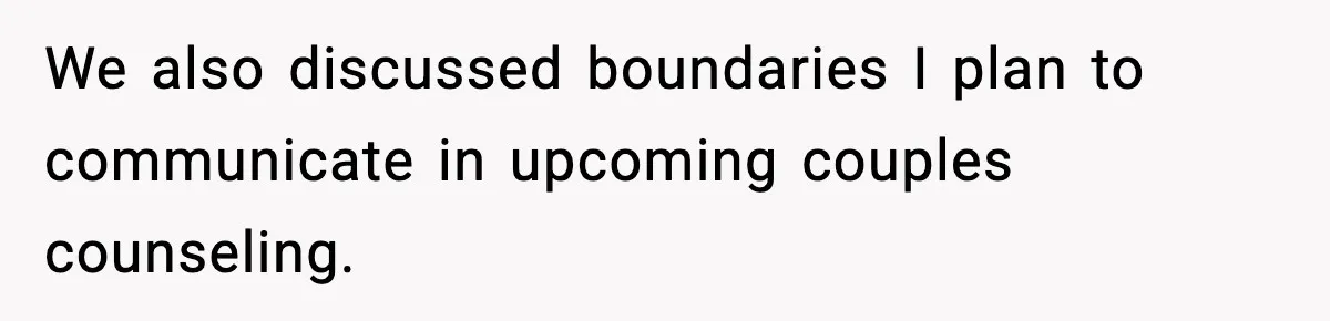 We also discussed boundaries I plan to communicate in upcoming couples counseling.