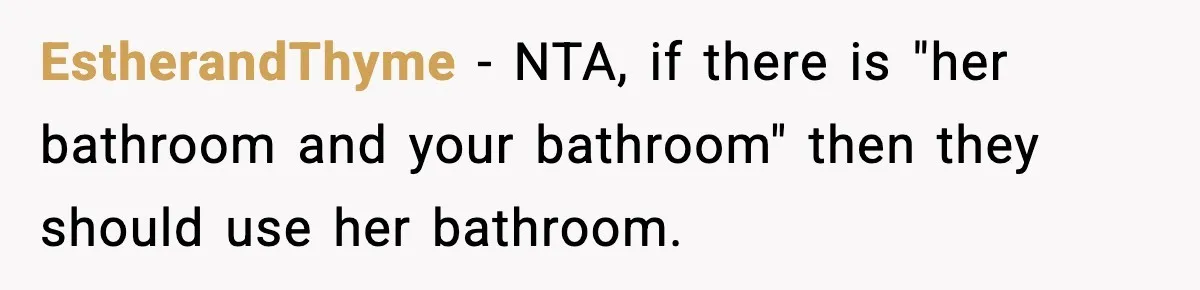 EstherandThyme − NTA, if there is "her bathroom and your bathroom" then they should use her bathroom.