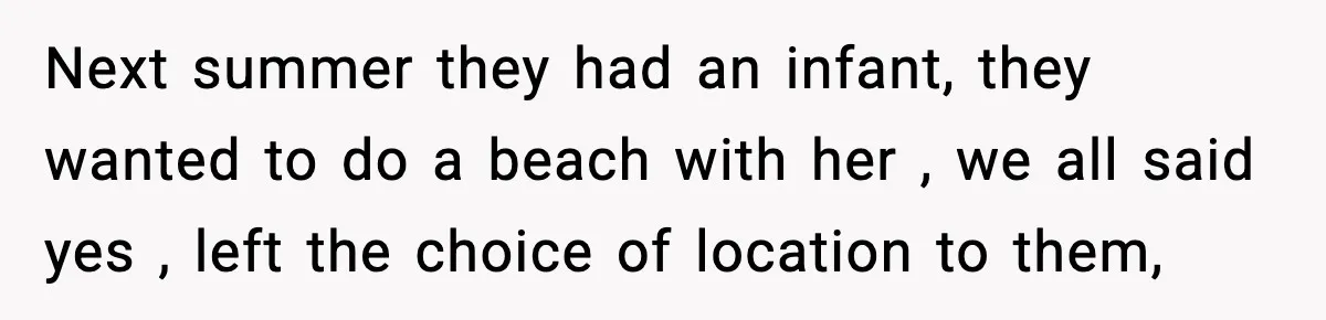 Next summer they had an infant, they wanted to do a beach with her , we all said yes , left the choice of location to them,