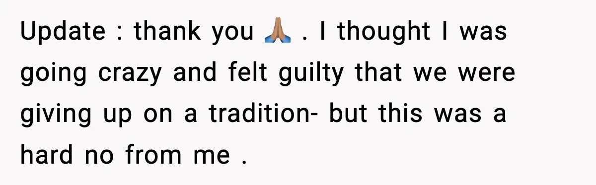 Update : thank you 🙏🏽 . I thought I was going crazy and felt guilty that we were giving up on a tradition- but this was a hard no from...