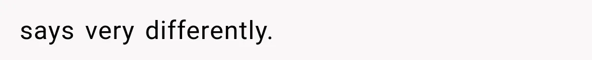 says very differently.