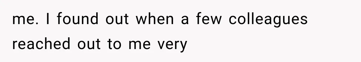 me. I found out when a few colleagues reached out to me very