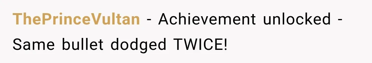 ThePrinceVultan − Achievement unlocked - Same bullet dodged TWICE!