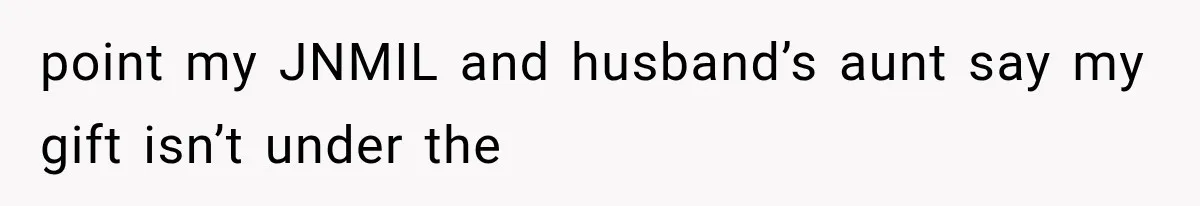 point my JNMIL and husband’s aunt say my gift isn’t under the